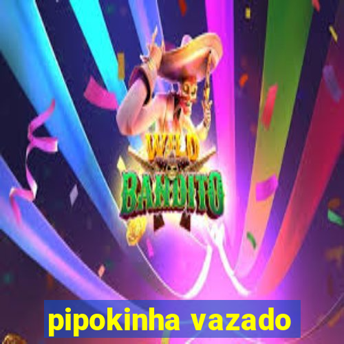 pipokinha vazado